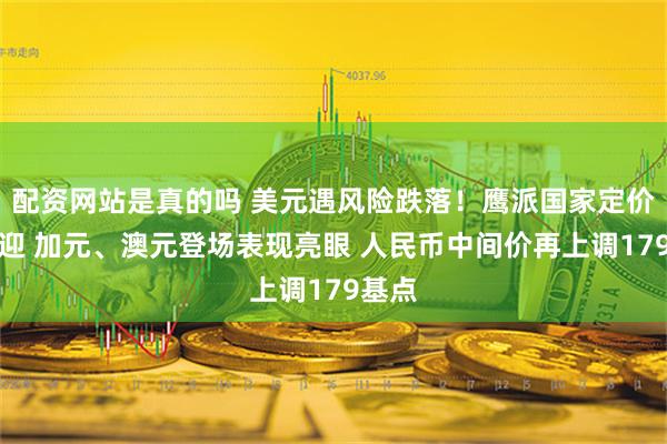 配资网站是真的吗 美元遇风险跌落！鹰派国家定价受欢迎 加元、澳元登场表现亮眼 人民币中间价再上调179基点