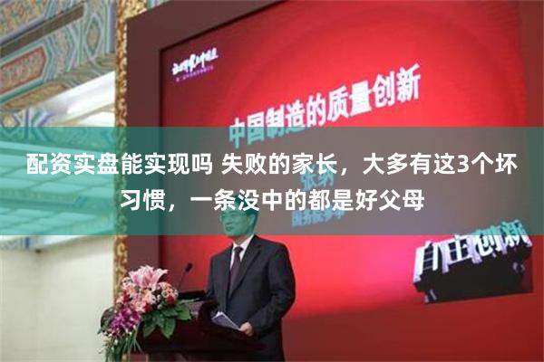 配资实盘能实现吗 失败的家长，大多有这3个坏习惯，一条没中的都是好父母