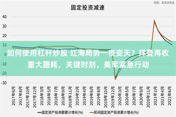 如何使用杠杆炒股 红海局势一夜变天？拜登再收重大噩耗，关键时刻，美军紧急行动