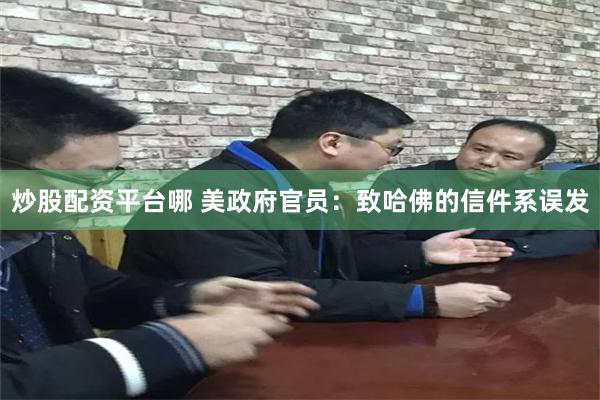 炒股配资平台哪 美政府官员：致哈佛的信件系误发