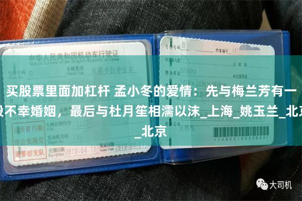买股票里面加杠杆 孟小冬的爱情：先与梅兰芳有一段不幸婚姻，最后与杜月笙相濡以沫_上海_姚玉兰_北京