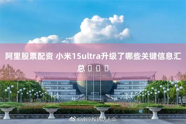 阿里股票配资 小米15ultra升级了哪些关键信息汇总 ​​​