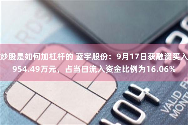 炒股是如何加杠杆的 蓝宇股份：9月17日获融资买入954.49万元，占当日流入资金比例为16.06%