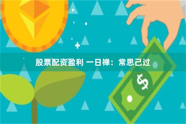 股票配资盈利 一日禅：常思己过