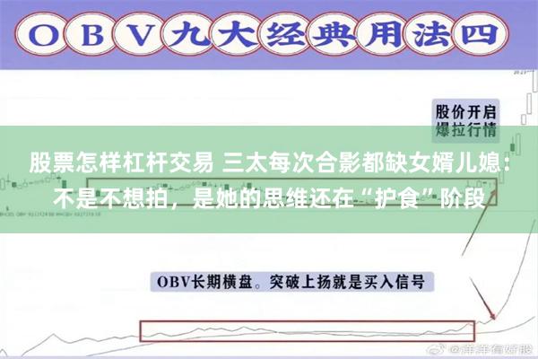 股票怎样杠杆交易 三太每次合影都缺女婿儿媳：不是不想拍，是她的思维还在“护食”阶段