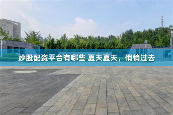 炒股配资平台有哪些 夏天夏天,悄悄过去