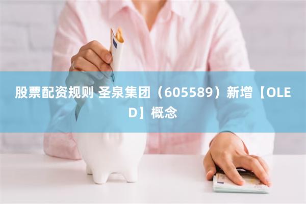 股票配资规则 圣泉集团（605589）新增【OLED】概念