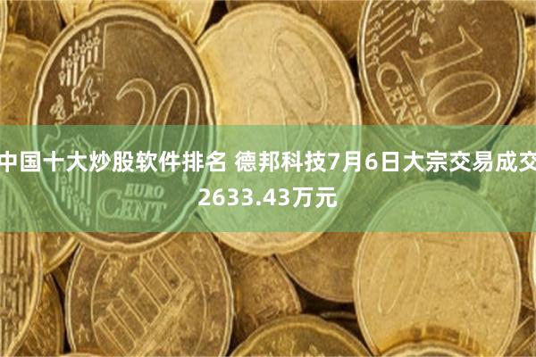 中国十大炒股软件排名 德邦科技7月6日大宗交易成交2633.43万元
