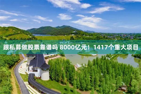 跟私募做股票靠谱吗 8000亿元！1417个重大项目