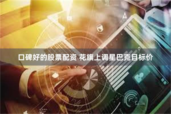 口碑好的股票配资 花旗上调星巴克目标价