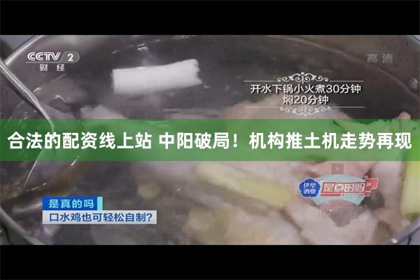 合法的配资线上站 中阳破局！机构推土机走势再现