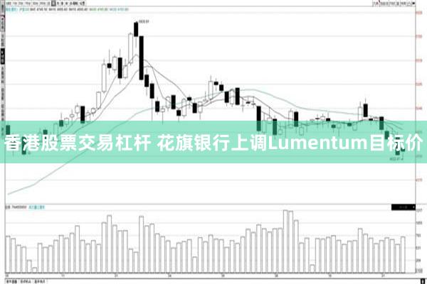 香港股票交易杠杆 花旗银行上调Lumentum目标价