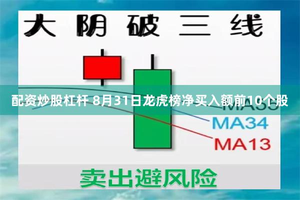配资炒股杠杆 8月31日龙虎榜净买入额前10个股