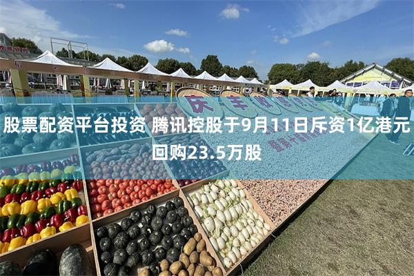 股票配资平台投资 腾讯控股于9月11日斥资1亿港元回购23.5万股