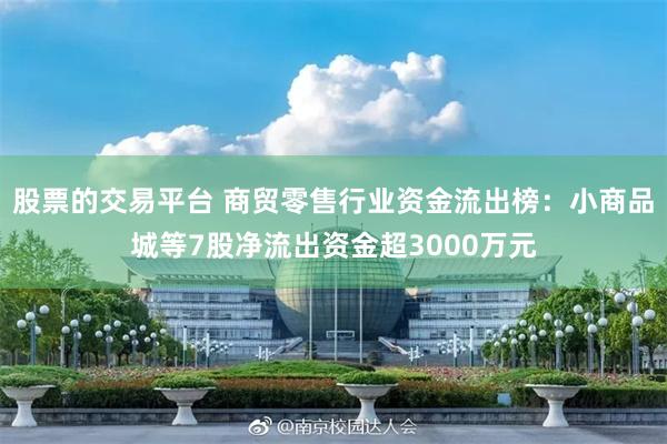 股票的交易平台 商贸零售行业资金流出榜：小商品城等7股净流出资金超3000万元