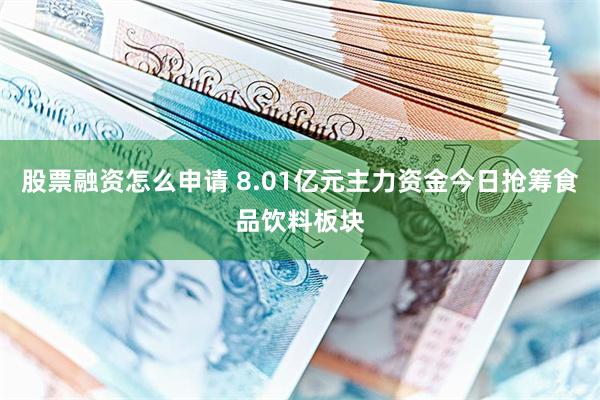 股票融资怎么申请 8.01亿元主力资金今日抢筹食品饮料板块