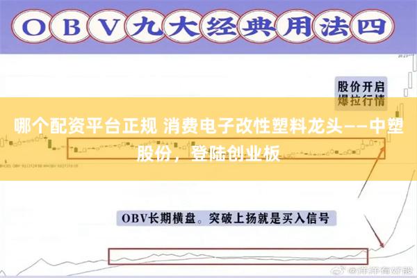 哪个配资平台正规 消费电子改性塑料龙头——中塑股份，登陆创业板