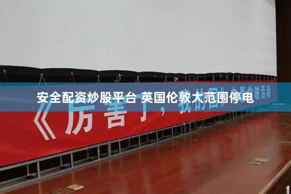 安全配资炒股平台 英国伦敦大范围停电