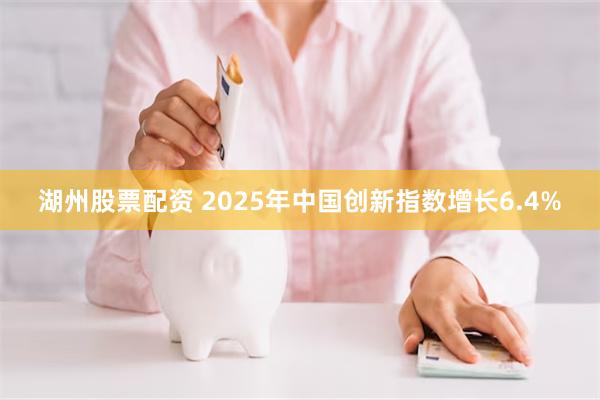 湖州股票配资 2025年中国创新指数增长6.4%